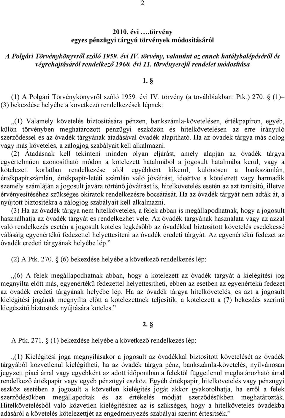 (1) Valamely követelés biztosítására pénzen, bankszámla-követelésen, értékpapíron, egyéb, külön törvényben meghatározott pénzügyi eszközön és hitelkövetelésen az erre irányuló szerződéssel és az