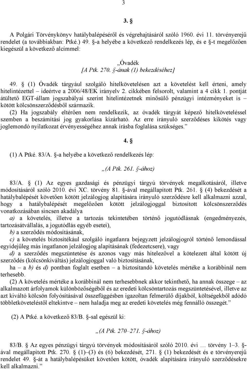 (1) Óvadék tárgyául szolgáló hitelkövetelésen azt a követelést kell érteni, amely hitelintézettel ideértve a 2006/48/EK irányelv 2. cikkében felsorolt, valamint a 4 cikk 1.