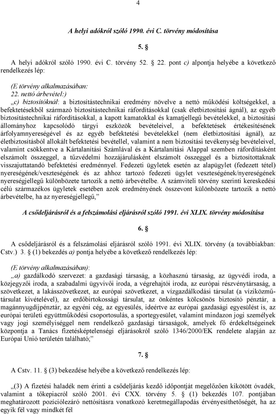 az egyéb biztosítástechnikai ráfordításokkal, a kapott kamatokkal és kamatjellegű bevételekkel, a biztosítási állományhoz kapcsolódó tárgyi eszközök bevételeivel, a befektetések értékesítésének