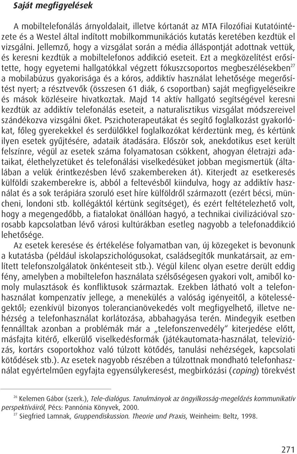 Ezt a megközelítést erôsítette, hogy egyetemi hallgatókkal végzett fókuszcsoportos megbeszélésekben 27 a mobilabúzus gyakorisága és a kóros, addiktív használat lehetôsége megerôsítést nyert; a