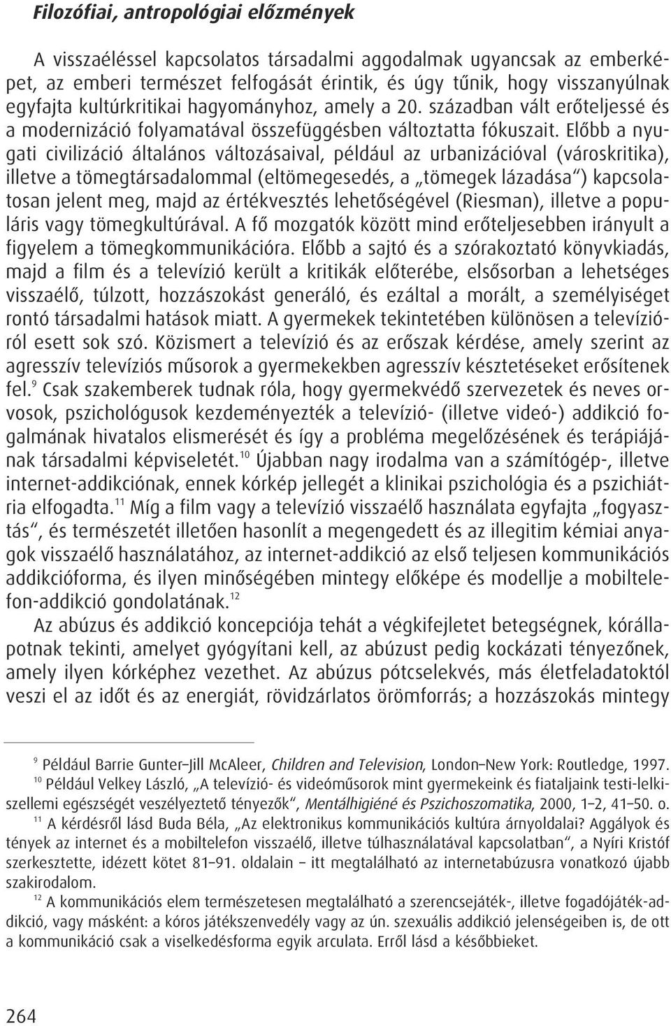 Elôbb a nyugati civilizáció általános változásaival, például az urbanizációval (városkritika), illetve a tömegtársadalommal (eltömegesedés, a tömegek lázadása ) kapcsolatosan jelent meg, majd az