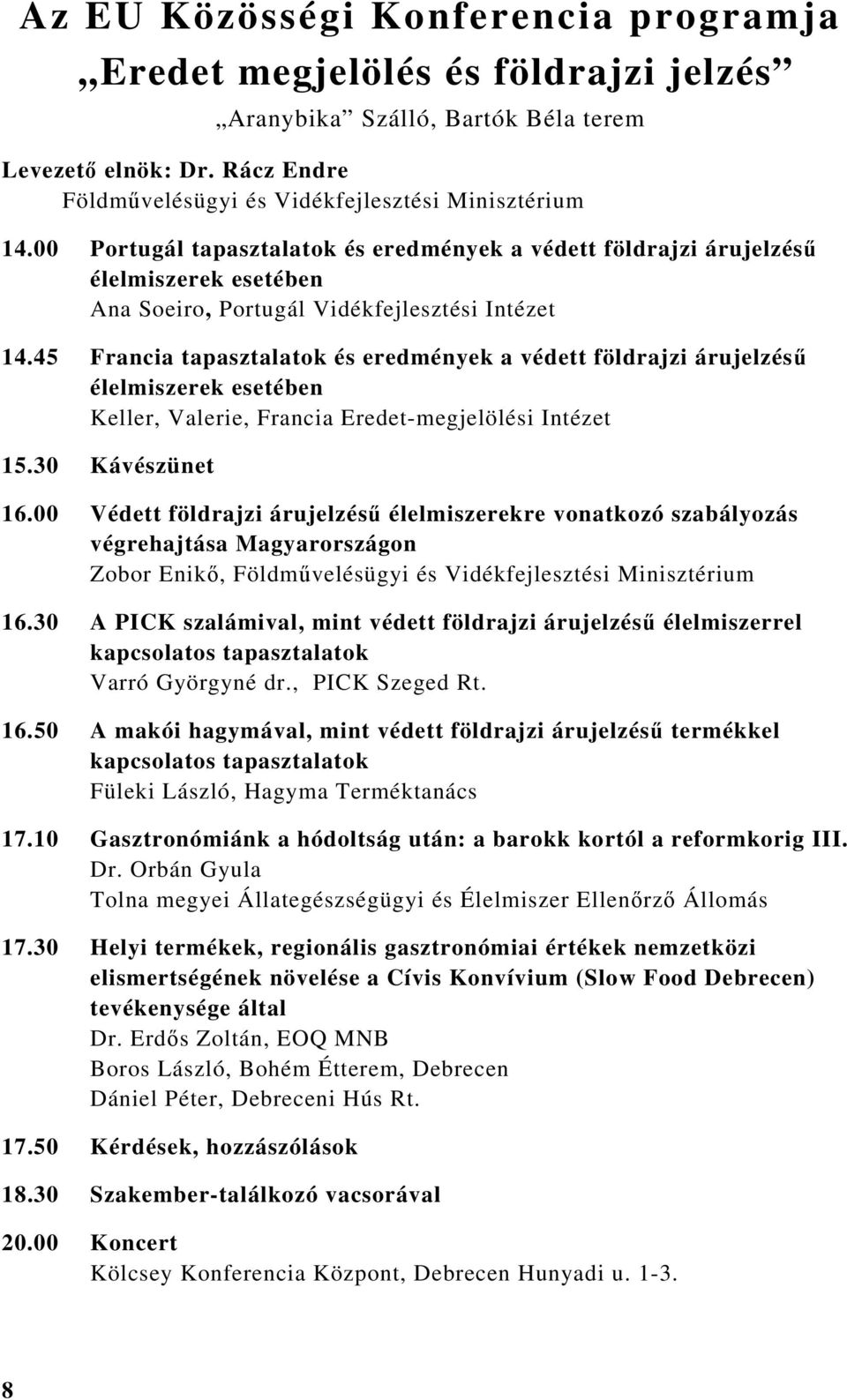 45 Francia tapasztalatok és eredmények a védett földrajzi árujelzésű élelmiszerek esetében Keller, Valerie, Francia Eredet-megjelölési Intézet 15.30 Kávészünet 16.