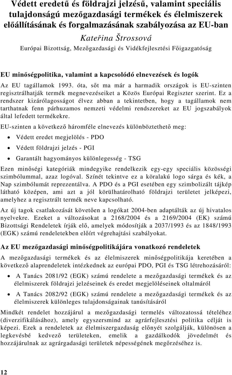 óta, sőt ma már a harmadik országok is EU-szinten regisztrálhatják termék megnevezéseiket a Közös Európai Regiszter szerint.