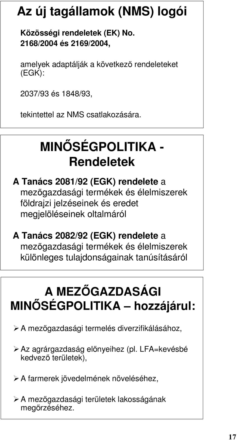 MINŐSÉGPOLITIKA - Rendeletek A Tanács 2081/92 (EGK) rendelete a mezőgazdasági termékek és élelmiszerek földrajzi jelzéseinek és eredet megjelöléseinek oltalmáról A Tanács 2082/92