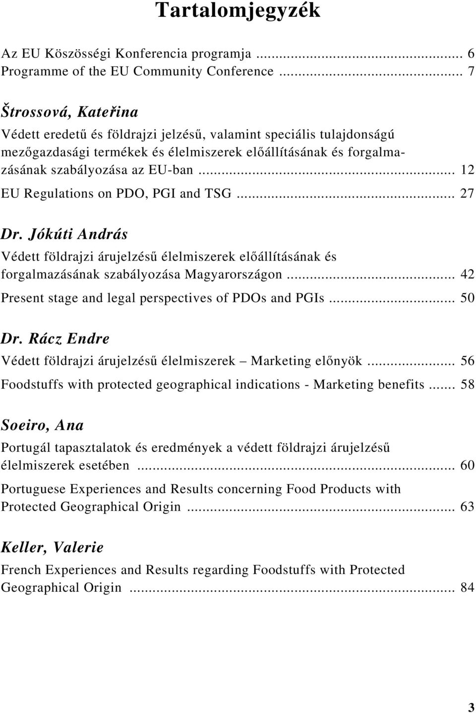 .. 12 EU Regulations on PDO, PGI and TSG... 27 Dr. Jókúti András Védett földrajzi árujelzésű élelmiszerek előállításának és forgalmazásának szabályozása Magyarországon.