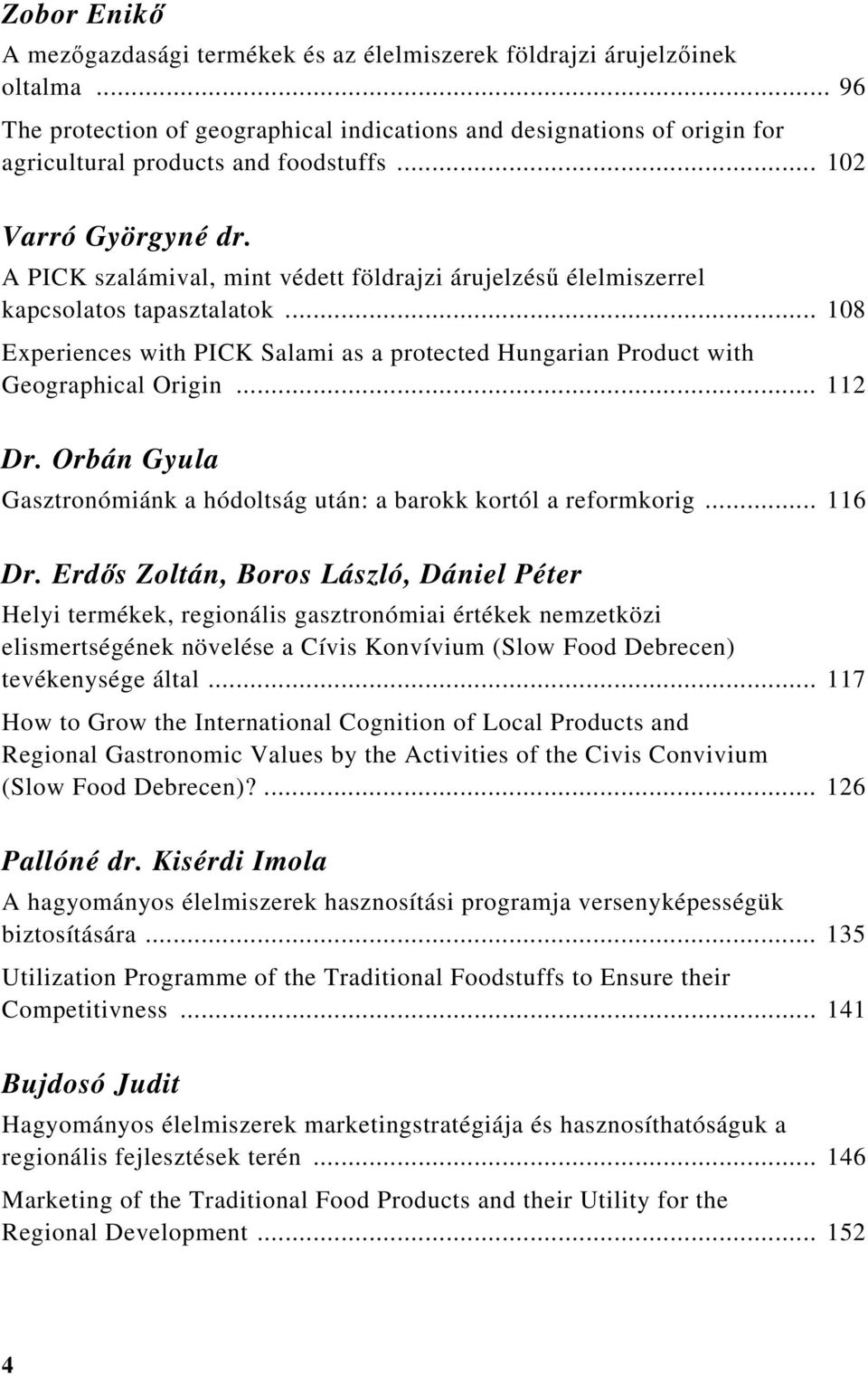 A PICK szalámival, mint védett földrajzi árujelzésű élelmiszerrel kapcsolatos tapasztalatok... 108 Experiences with PICK Salami as a protected Hungarian Product with Geographical Origin... 112 Dr.