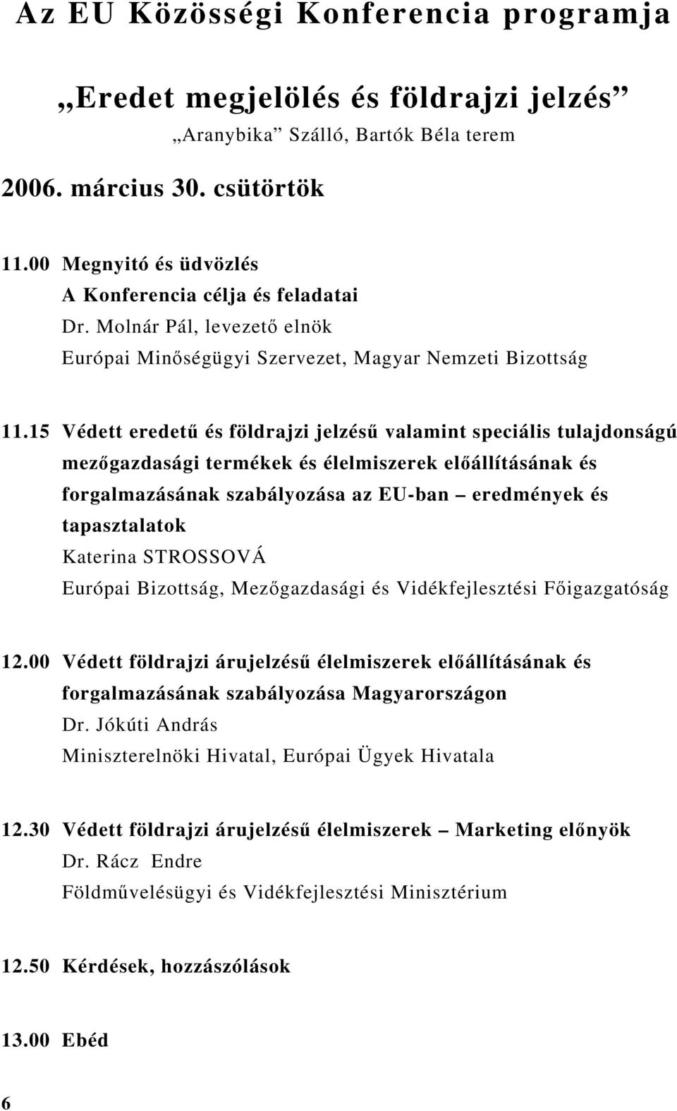 15 Védett eredetű és földrajzi jelzésű valamint speciális tulajdonságú mezőgazdasági termékek és élelmiszerek előállításának és forgalmazásának szabályozása az EU-ban eredmények és tapasztalatok