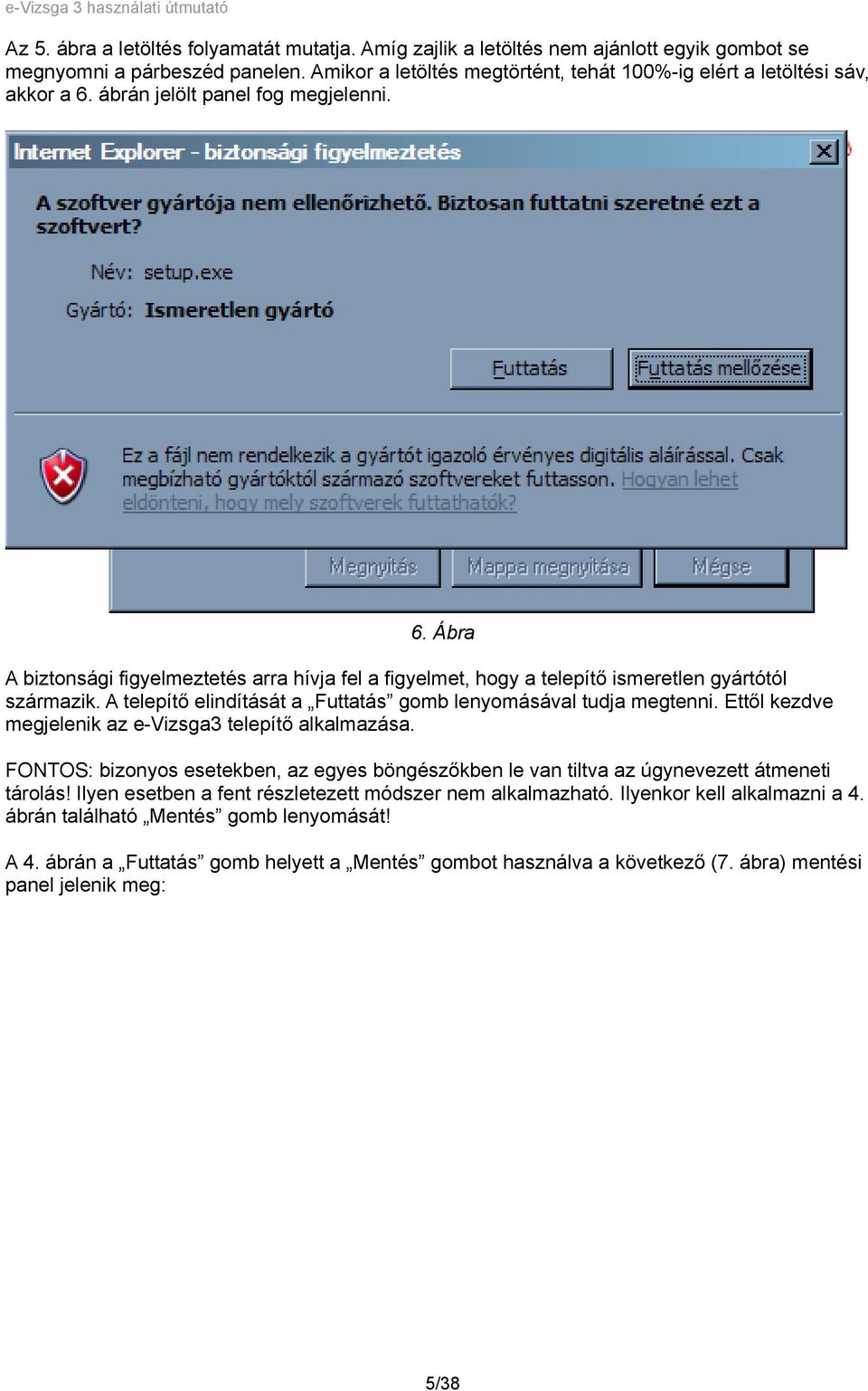 A telepítő elindítását a Futtatás gomb lenyomásával tudja megtenni. Ettől kezdve megjelenik az e-vizsga3 telepítő alkalmazása.