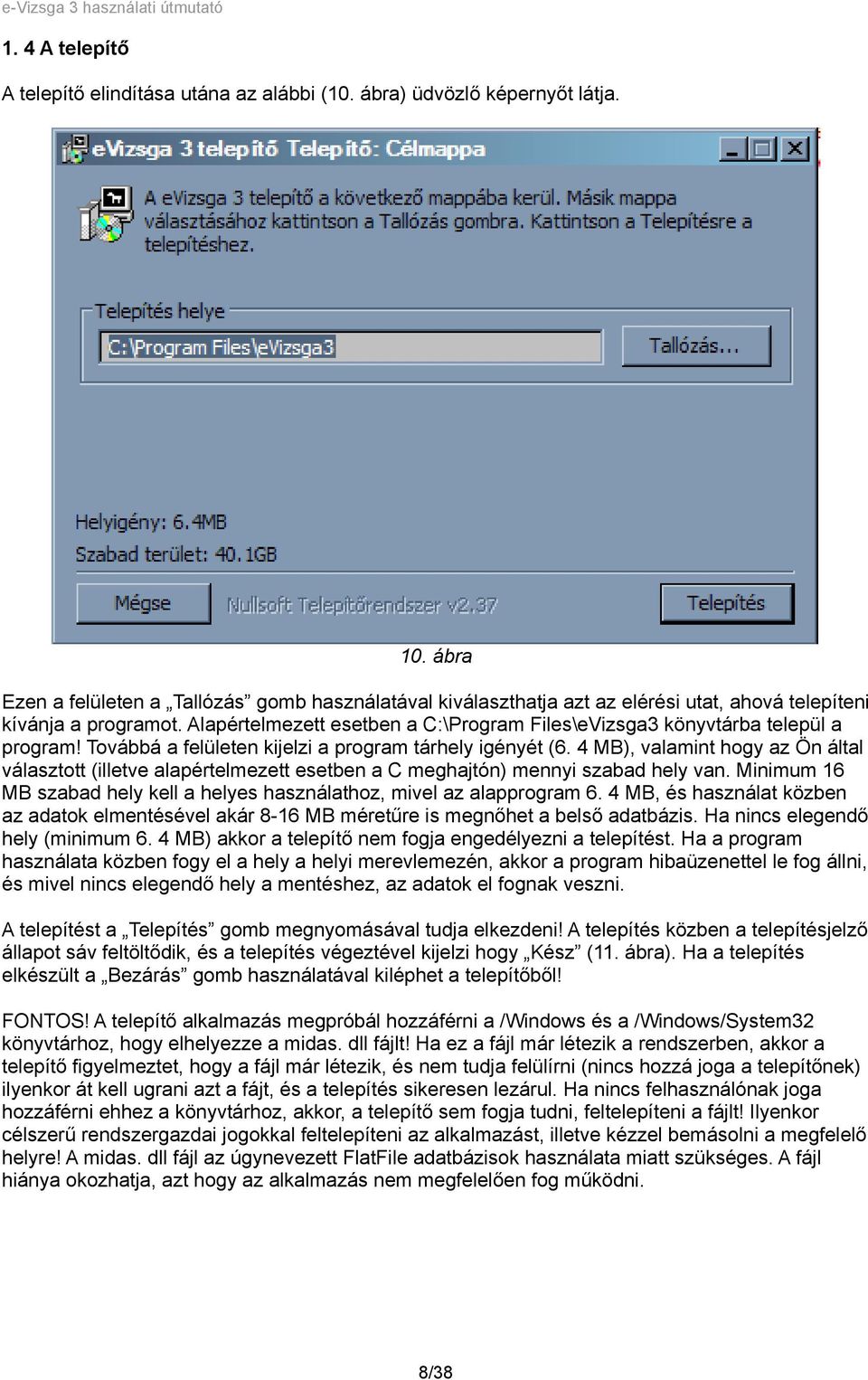 Alapértelmezett esetben a C:\Program Files\eVizsga3 könyvtárba települ a program! Továbbá a felületen kijelzi a program tárhely igényét (6.