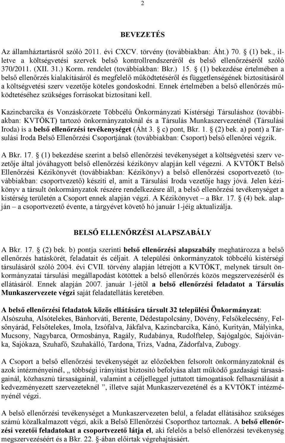 (1) bekezdése értelmében a belső ellenőrzés kialakításáról és megfelelő működtetéséről és függetlenségének biztosításáról a költségvetési szerv vezetője köteles gondoskodni.