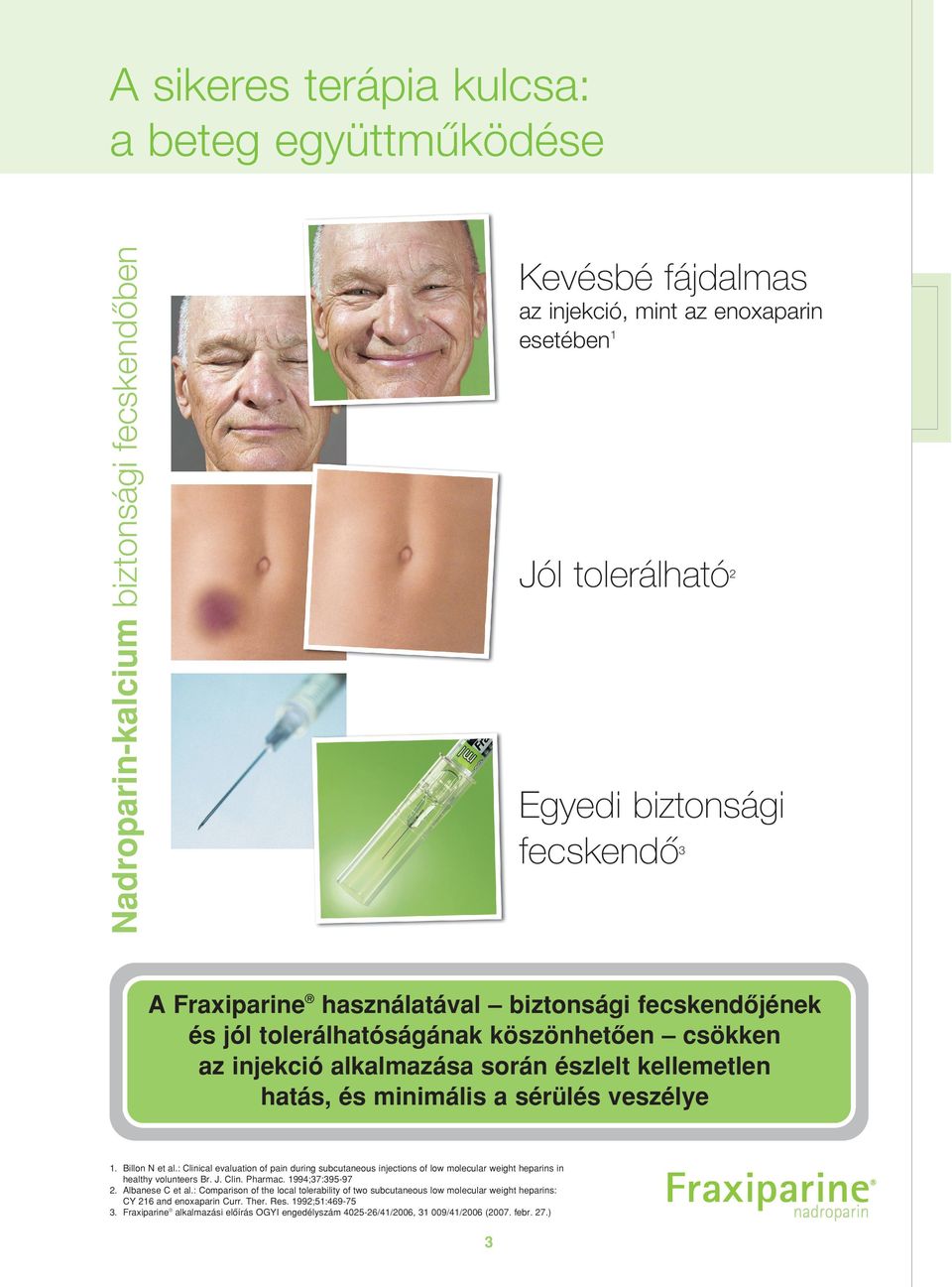 Billon N et al.: Clinical evaluation of pain during subcutaneous injections of low molecular weight heparins in healthy volunteers Br. J. Clin. Pharmac. 1994;37:395-97 2. Albanese C et al.