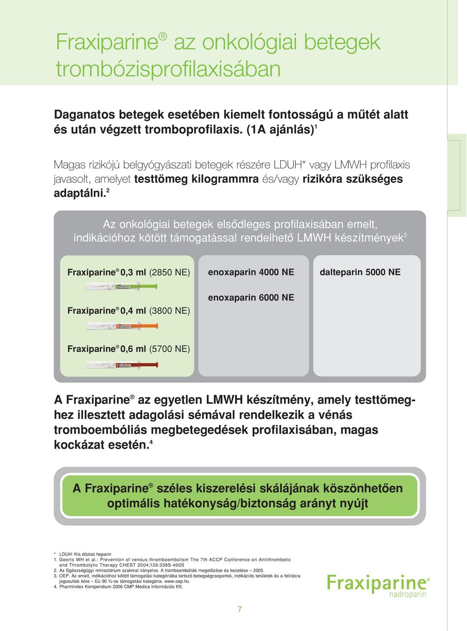2 Az onkológiai betegek elsôdleges profilaxisában emelt, indikációhoz kötött támogatással rendelhetô LMWH készítmények 3 Fraxiparine 0,3 ml (2850 NE) enoxaparin 4000 NE dalteparin 5000 NE Fraxiparine