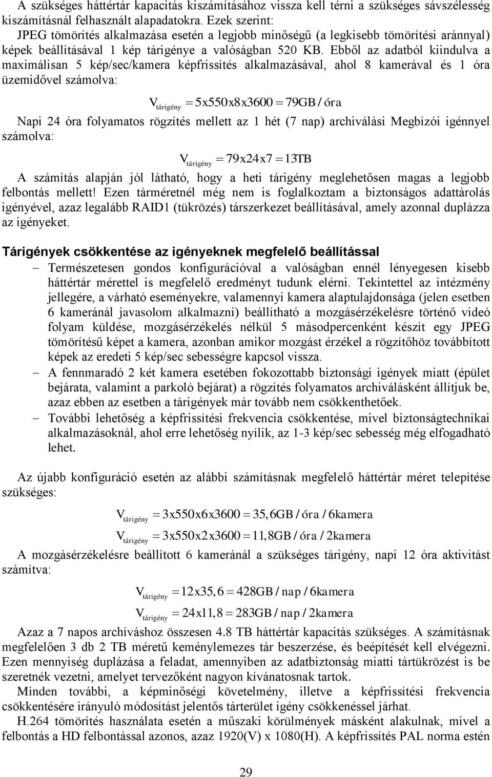 Ebből az adatból kiindulva a maximálisan 5 kép/sec/kamera képfrissítés alkalmazásával, ahol 8 kamerával és 1 óra üzemidővel számolva: V 5x550x8x3600 79 GB / óra tárigény Napi 24 óra folyamatos