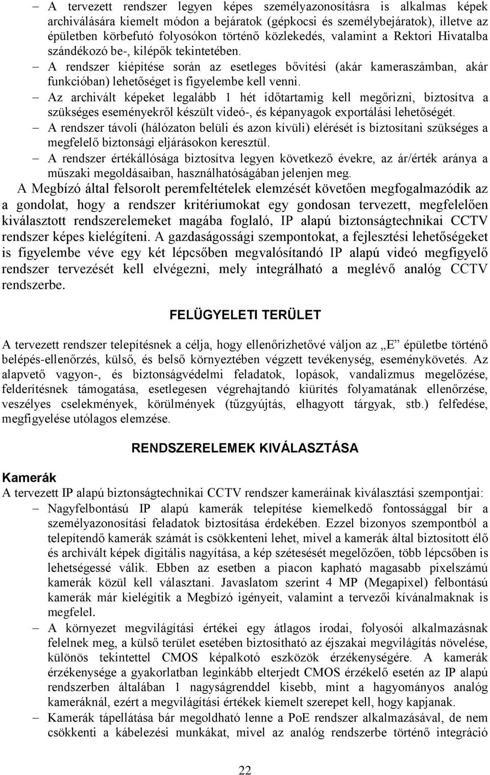 A rendszer kiépítése során az esetleges bővítési (akár kameraszámban, akár funkcióban) lehetőséget is figyelembe kell venni.