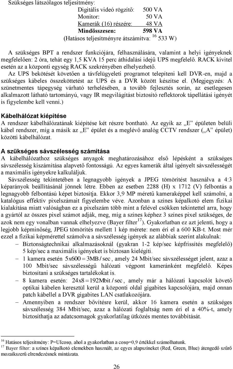 RACK kivitel esetén az a központi egység RACK szekrényében elhelyezhető.