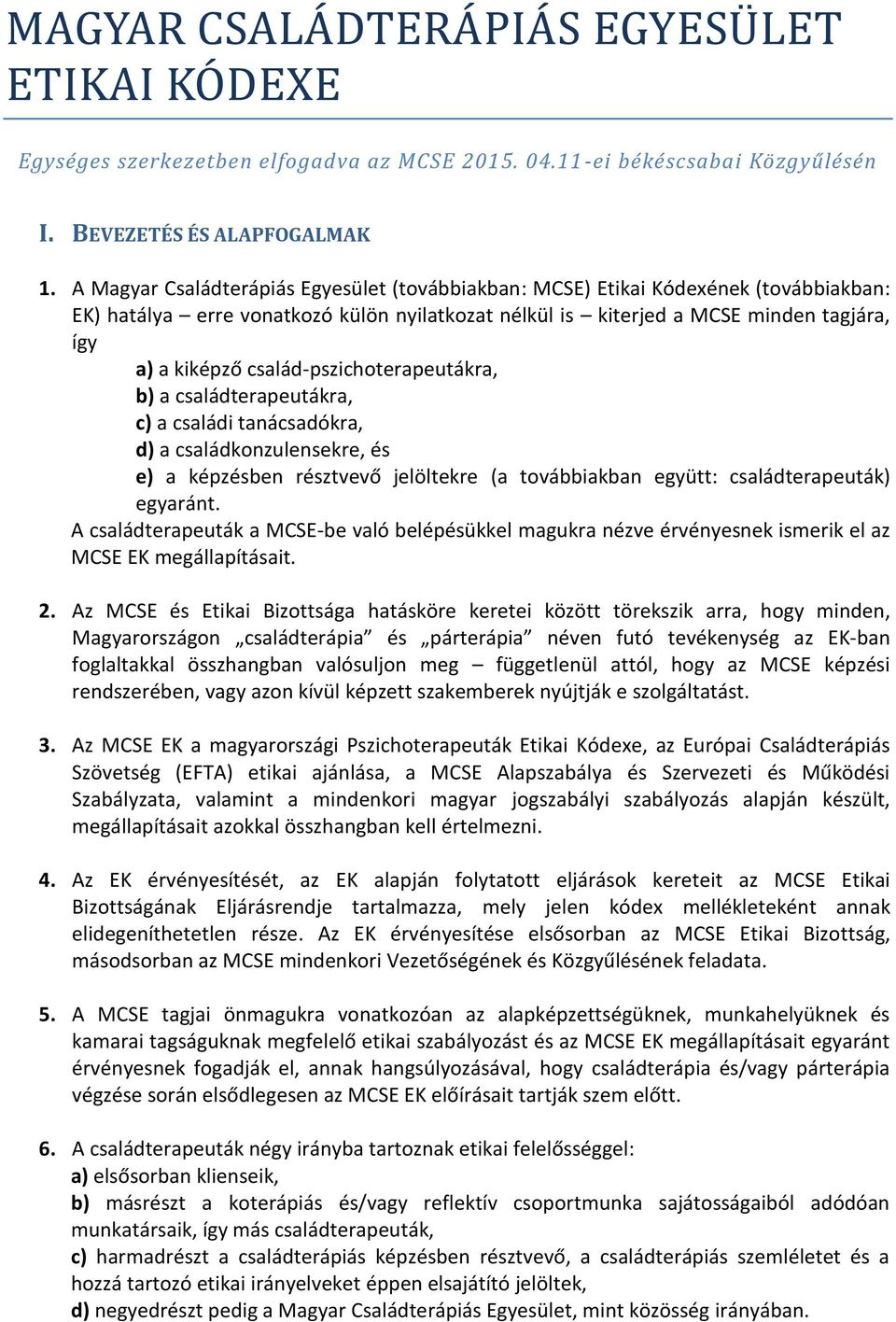 család-pszichoterapeutákra, b) a családterapeutákra, c) a családi tanácsadókra, d) a családkonzulensekre, és e) a képzésben résztvevő jelöltekre (a továbbiakban együtt: családterapeuták) egyaránt.