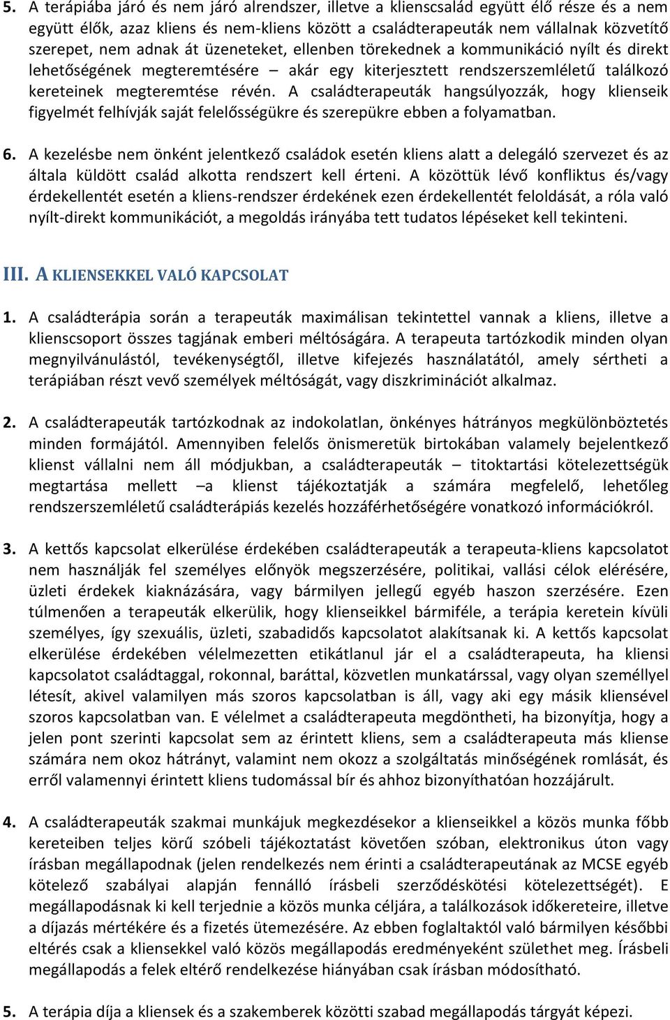 A családterapeuták hangsúlyozzák, hogy klienseik figyelmét felhívják saját felelősségükre és szerepükre ebben a folyamatban. 6.