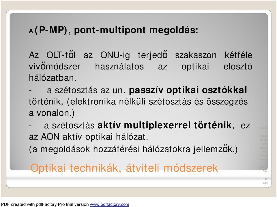 passzív optikai osztókkal történik, (elektronika nélküli szétosztás összegz a vonalon.