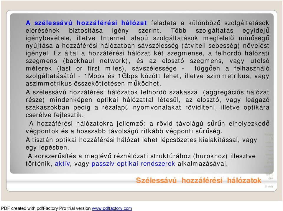 Ez által a hozzáféri hálózat két szegmense, a felhordó hálózati szegmens (backhaul network), az elosztó szegmens, vagy utolsó méterek (last or first miles), sávszélessége - függően a felhasználó