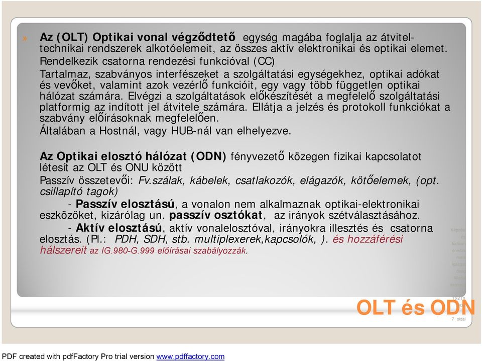 hálózat számára. Elvégzi a szolgáltatások előkzítét a megfelelő szolgáltatási platformig az indított jel átvitele számára. Ellátja ajelz protokoll funkciókat a szabvány előírásoknak megfelelően.