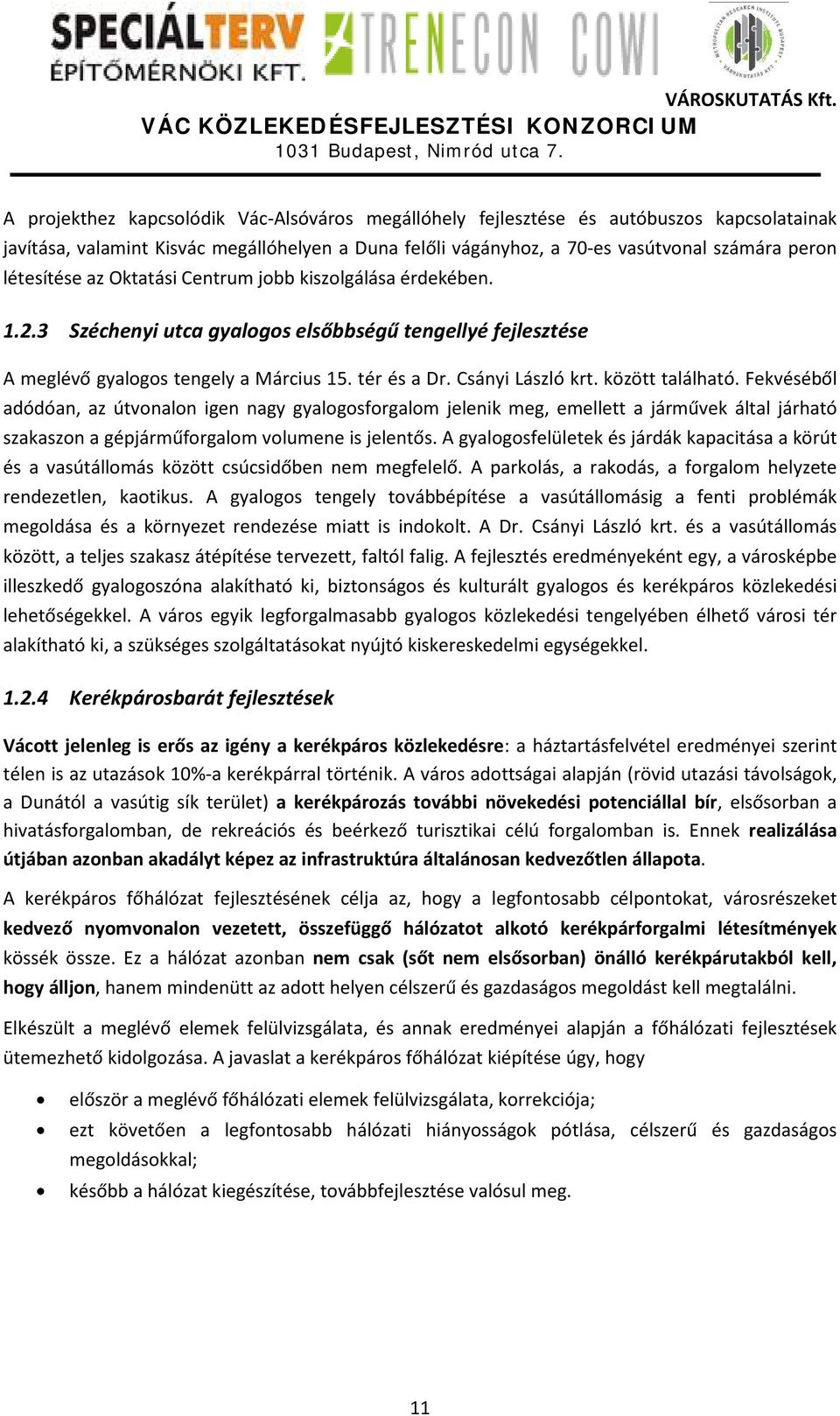 között található. Fekvéséből adódóan, az útvonalon igen nagy gyalogosforgalom jelenik meg, emellett a járművek által járható szakaszon a gépjárműforgalom volumene is jelentős.