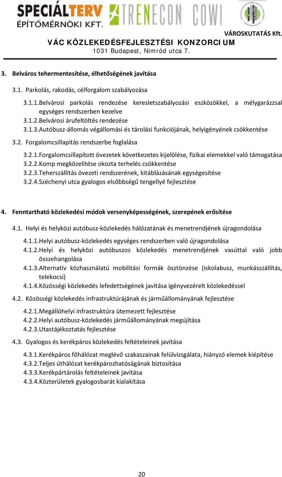 2.2. Komp megközelítése okozta terhelés csökkentése 3.2.3. Teherszállítás övezeti rendszerének, kitáblázásának egységesítése 3.2.4. Széchenyi utca gyalogos elsőbbségű tengellyé fejlesztése 4.