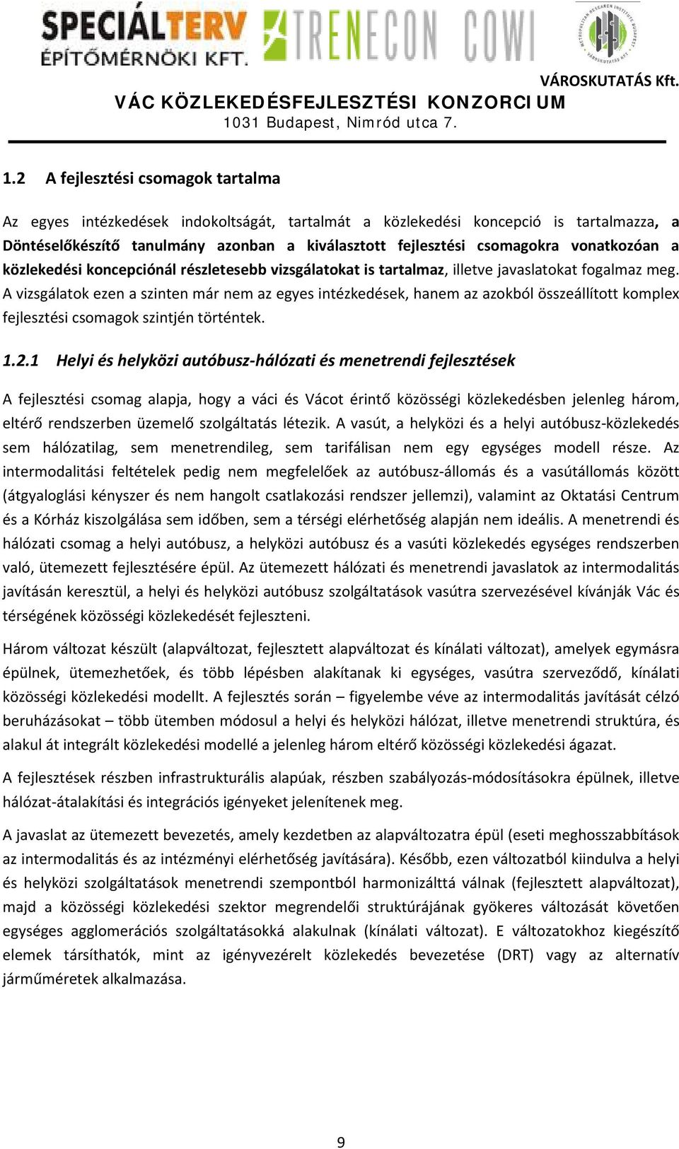 A vizsgálatok ezen a szinten már nem az egyes intézkedések, hanem az azokból összeállított komplex fejlesztési csomagok szintjén történtek. 1.2.