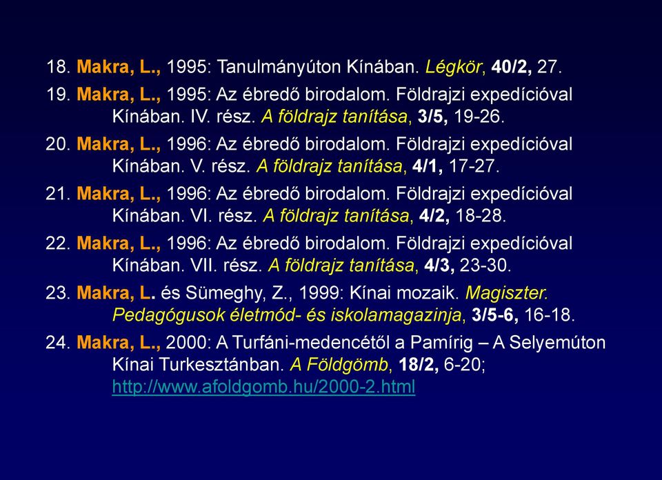 Makra, L., 1996: Az ébredő birodalom. Földrajzi expedícióval Kínában. VII. rész. A földrajz tanítása, 4/3, 23-30. 23. Makra, L. és Sümeghy, Z., 1999: Kínai mozaik. Magiszter.