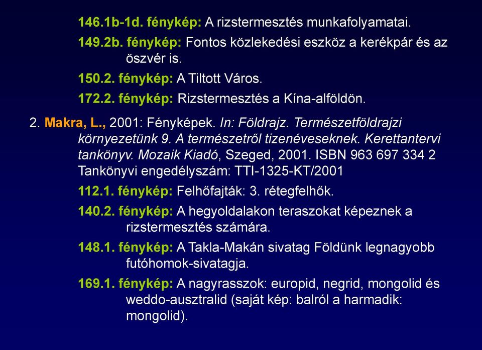 ISBN 963 697 334 2 Tankönyvi engedélyszám: TTI-1325-KT/2001 112.1. fénykép: Felhőfajták: 3. rétegfelhők. 140.2. fénykép: A hegyoldalakon teraszokat képeznek a rizstermesztés számára. 148.