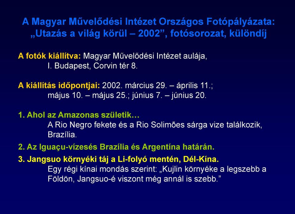 .; május 10. május 25.; június 7. június 20. 1. Ahol az Amazonas születik A Rio Negro fekete és a Rio Solimões sárga vize találkozik, Brazília. 2. Az Iguaçu-vízesés Brazília és Argentína határán.