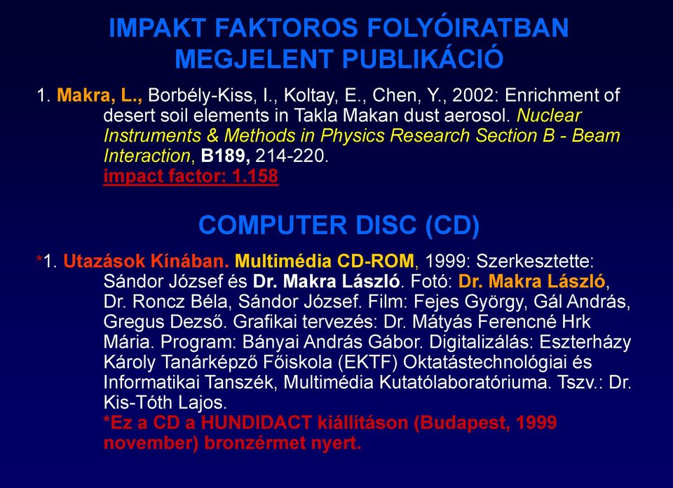 Multimédia CD-ROM, 1999: Szerkesztette: Sándor József és Dr. Makra László. Fotó: Dr. Makra László, Dr. Roncz Béla, Sándor József. Film: Fejes György, Gál András, Gregus Dezső. Grafikai tervezés: Dr.