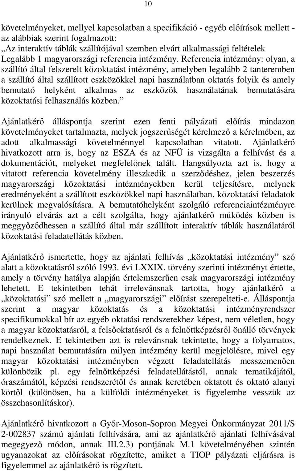 Referencia intézmény: olyan, a szállító által felszerelt közoktatást intézmény, amelyben legalább 2 tanteremben a szállító által szállított eszközökkel napi használatban oktatás folyik és amely