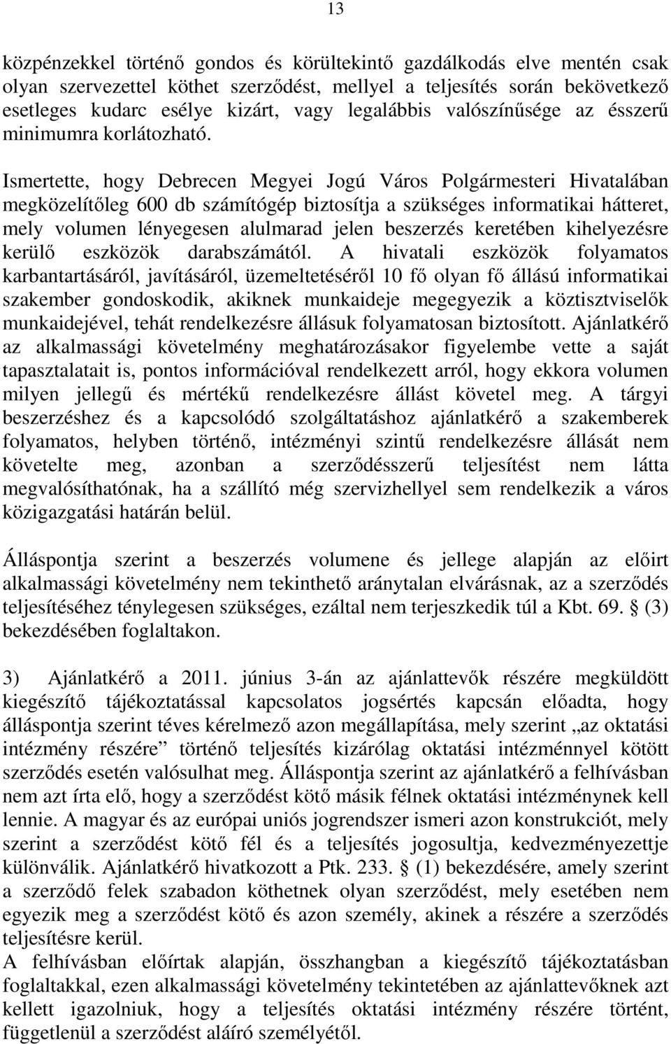 Ismertette, hogy Debrecen Megyei Jogú Város Polgármesteri Hivatalában megközelítőleg 600 db számítógép biztosítja a szükséges informatikai hátteret, mely volumen lényegesen alulmarad jelen beszerzés