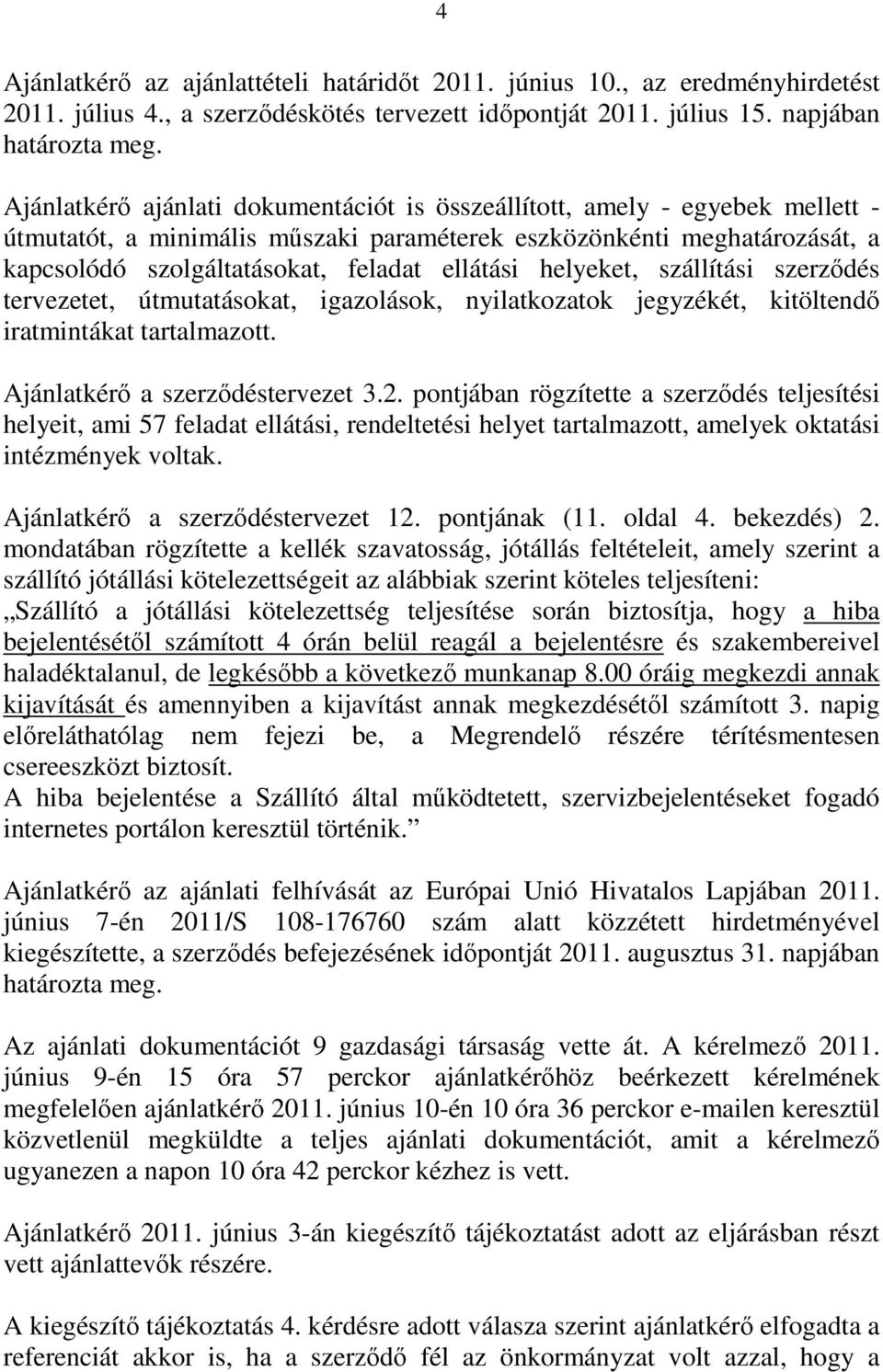 helyeket, szállítási szerződés tervezetet, útmutatásokat, igazolások, nyilatkozatok jegyzékét, kitöltendő iratmintákat tartalmazott. Ajánlatkérő a szerződéstervezet 3.2.