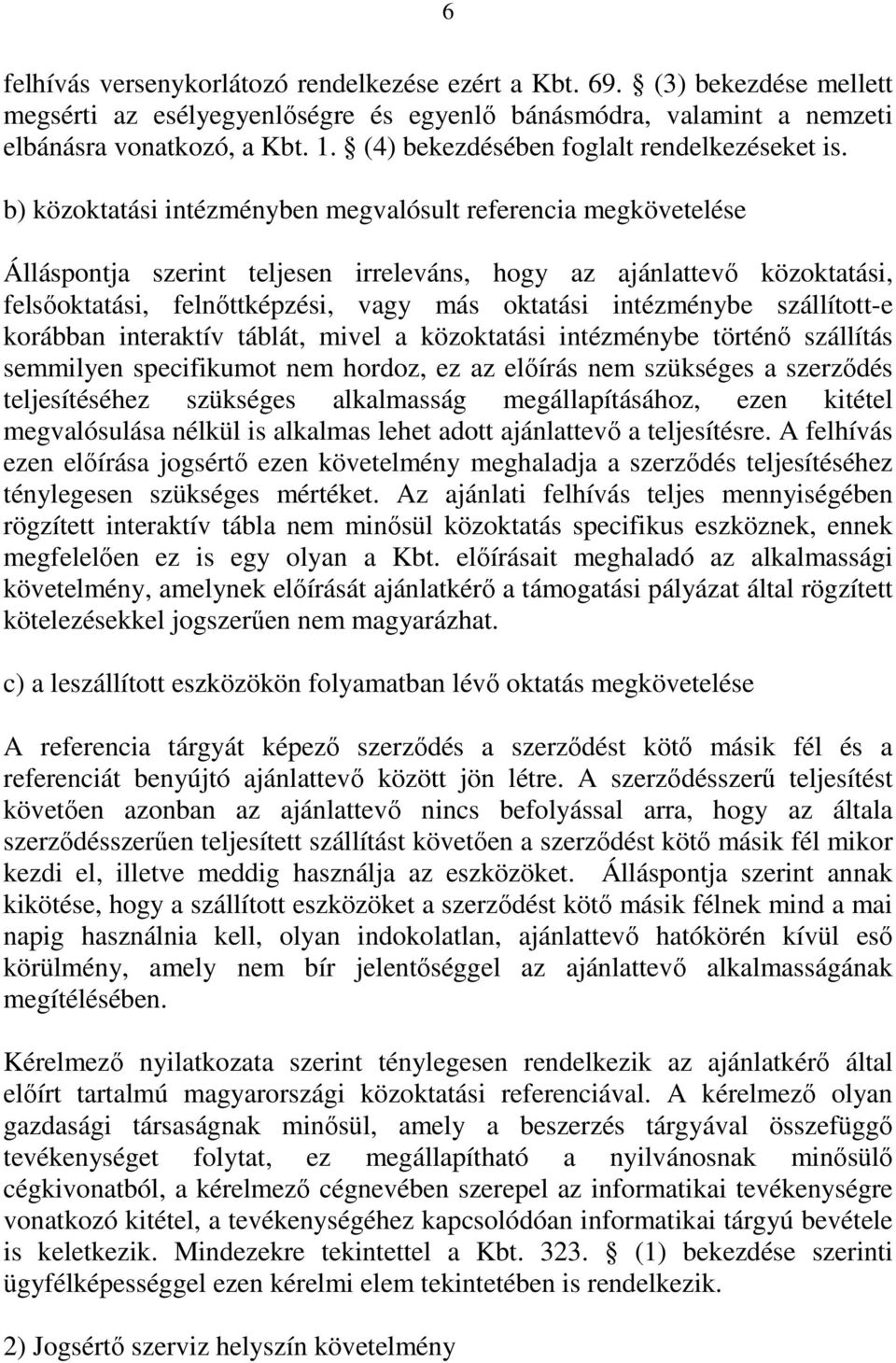 b) közoktatási intézményben megvalósult referencia megkövetelése Álláspontja szerint teljesen irreleváns, hogy az ajánlattevő közoktatási, felsőoktatási, felnőttképzési, vagy más oktatási intézménybe