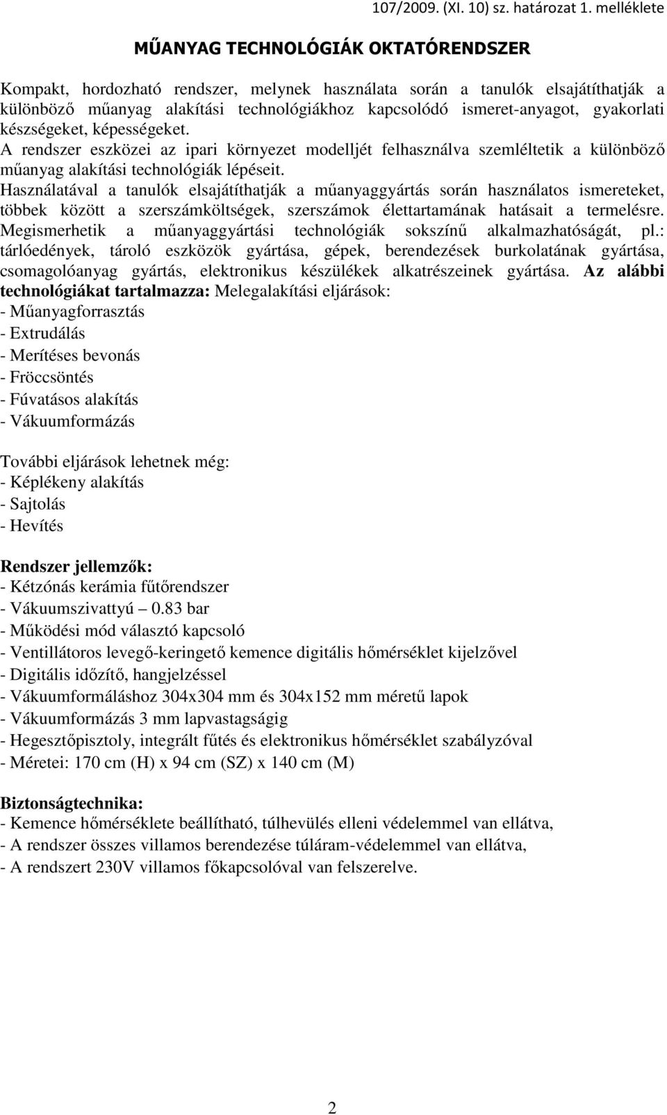 ismeret-anyagot, gyakorlati készségeket, képességeket. A rendszer eszközei az ipari környezet modelljét felhasználva szemléltetik a különböző műanyag alakítási technológiák lépéseit.