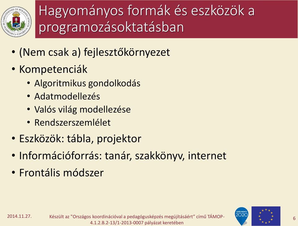 Adatmodellezés Valós világ modellezése Rendszerszemlélet Eszközök: