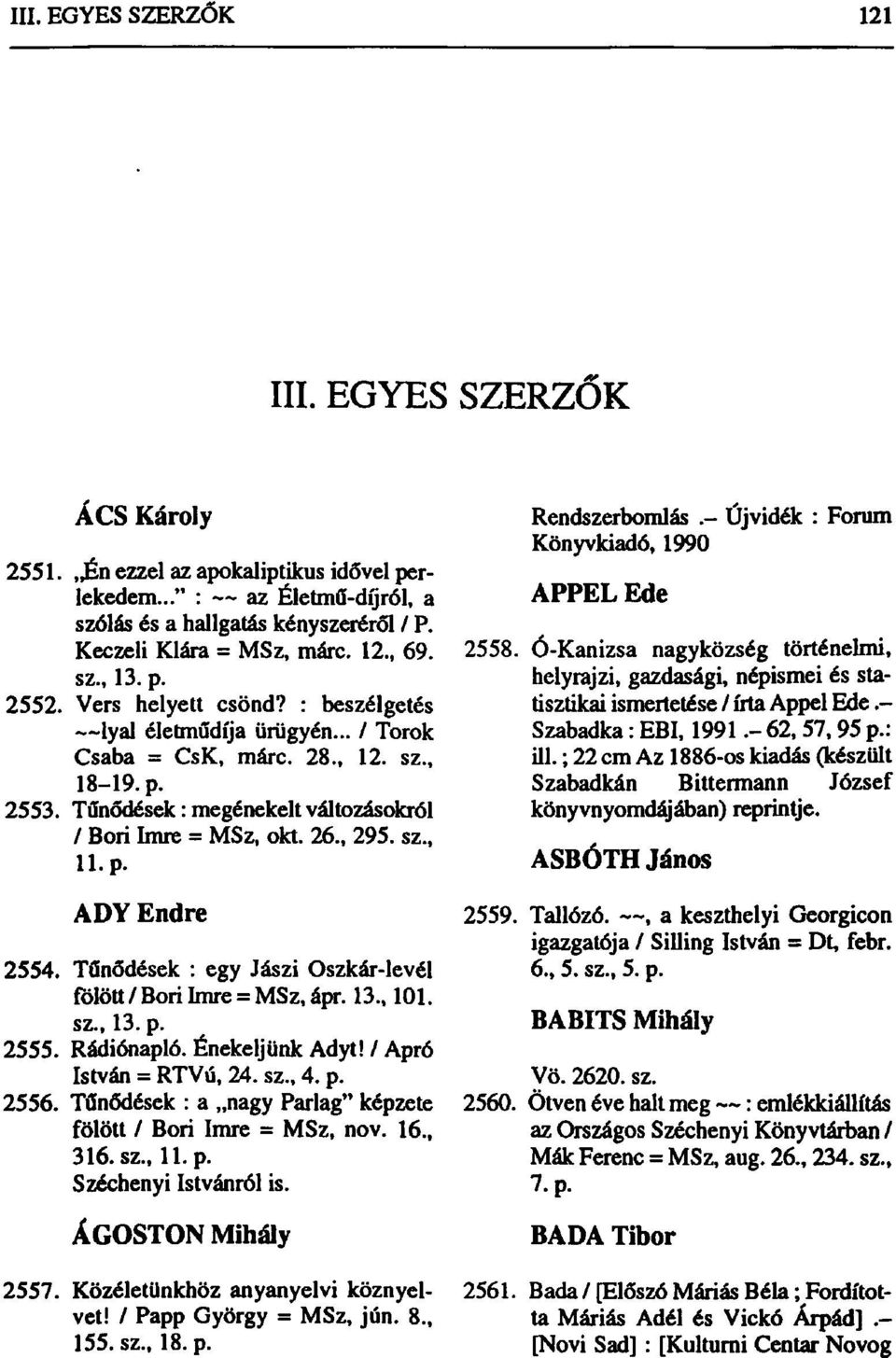 Tűnődések : egy Jászi Oszkár-levél fölött / Bori Imre = MSz, ápr. 13., 101. sz., 13. p. 2555. Rádiónapló. Énekeljünk Adyt! / Apró István = RTVú, 24. sz., 4. p. 2556.