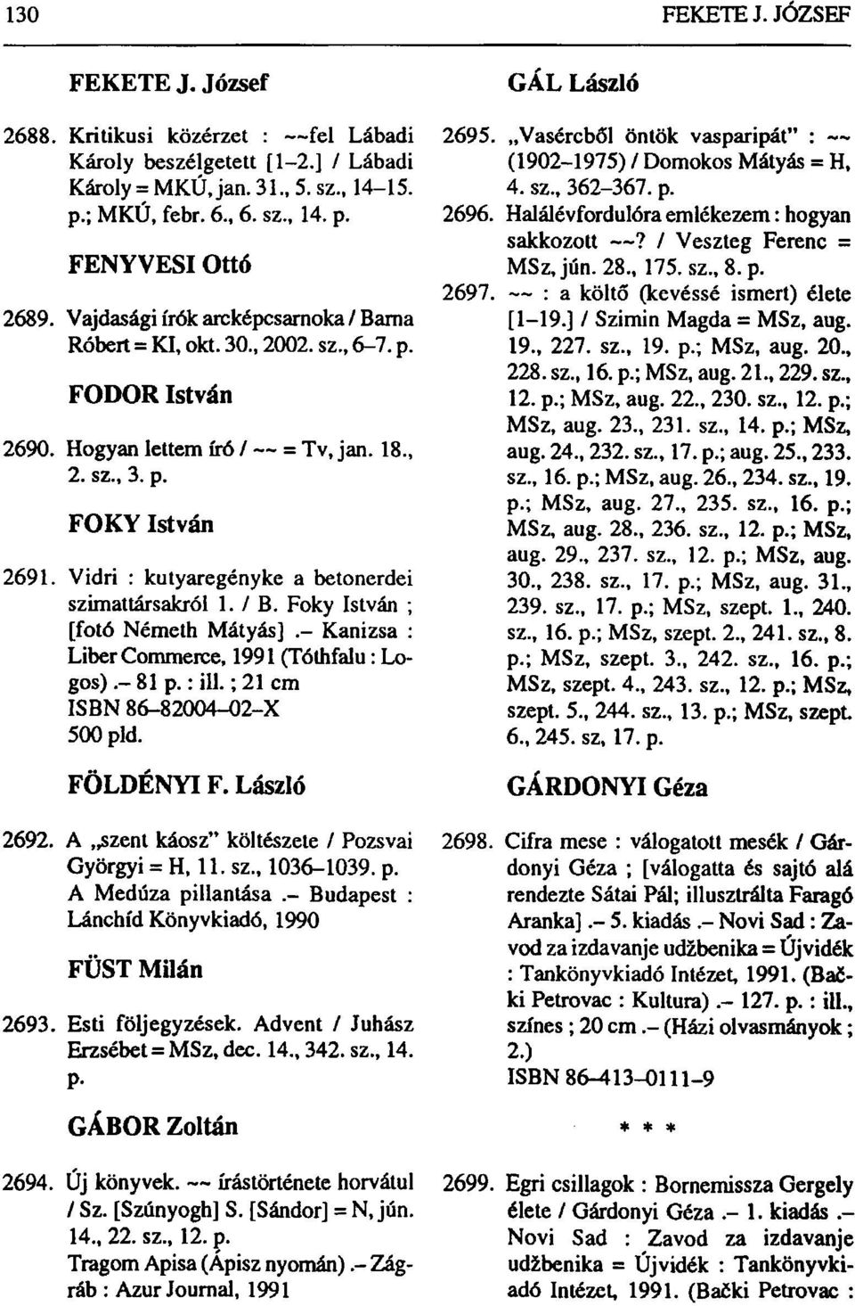 Vidri : kutyaregényke a betonerdei szimattársakról 1. / B. Foky István ; [fotó Németh Mátyás].- Kanizsa : Liber Commerce, 1991 (Tóthfalu: Logos).- 81 p.: ill.; 21 cm ISBN 86-82004-02-X 500 pld.