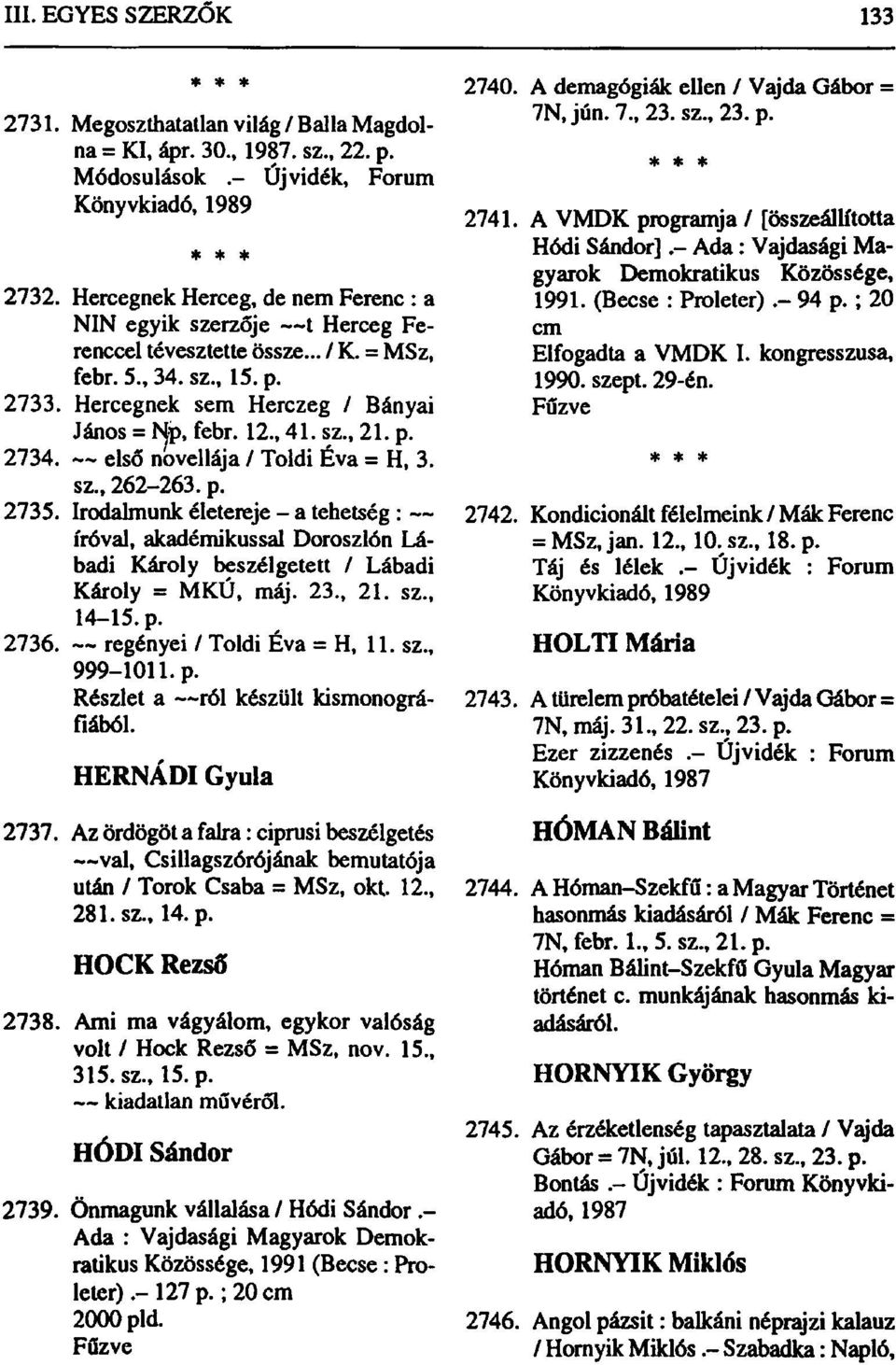 p. 2734. első novellája / Toldi Éva = H, 3. sz., 262-263. p. 2735. Irodalmunk életereje - a tehetség : íróval, akadémikussal Doroszlón Lábadi Károly beszélgetett / Lábadi Károly = MKÚ, máj. 23., 21.