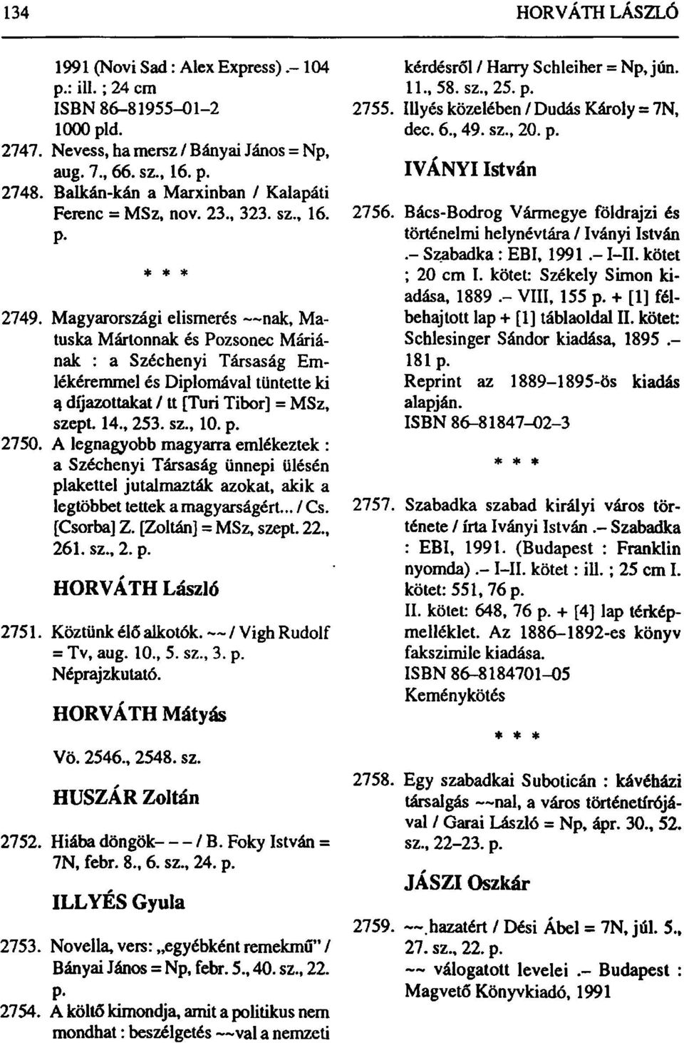 Magyarországi elismerés nak, Matuska Mártonnak és Pozsonec Máriának : a Széchenyi Társaság Emlékéremmel és Diplomával tüntette ki a díjazottakat / U [Turi Tibor] = MSz, szept. 14., 253. sz., 10. p.