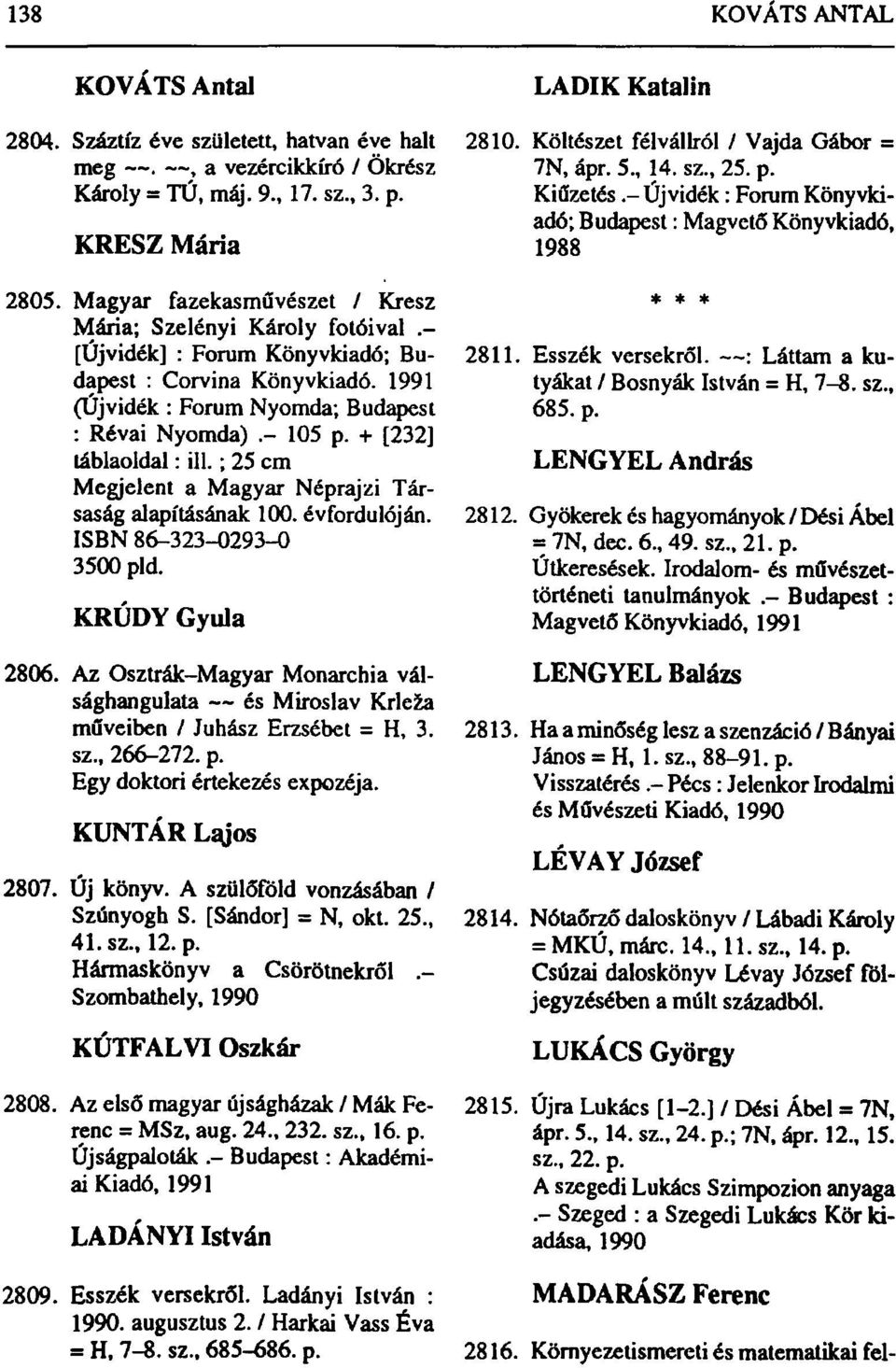 + [232] táblaoldal: ill.; 25 cm Megjelent a Magyar Néprajzi Társaság alapításának 100. évfordulóján. ISBN 86-323-0293-0 3500 pld. KRÚDY Gyula 2806.