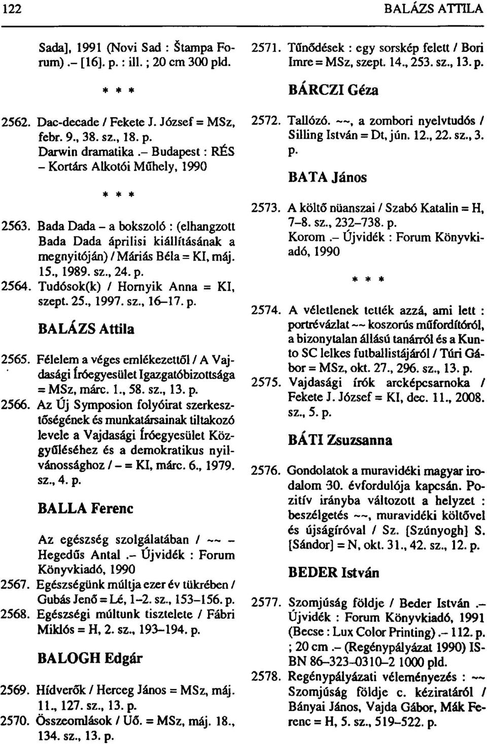 Tudósok(k) / Hornyik Anna = KI, szept. 25., 1997. sz., 16-17. p. BALÁZS Attila 2565. Félelem a véges emlékezettől / A Vajdasági íróegyesület Igazgatóbizottsága = MSz, márc. 1., 58. sz., 13. p. 2566.