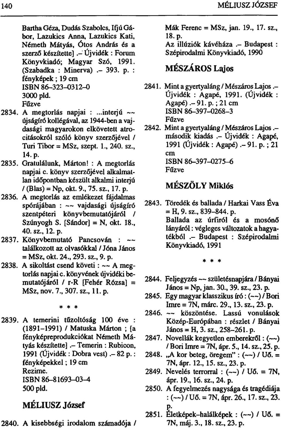 ..interjú újságíró kollégával, az 1944-ben a vajdasági magyarokon elkövetett atrocitásokról szóló könyv szerzőjével / Turi Tibor = MSz, szept. 1., 240. sz., 14. p. 2835. Gratulálunk, Márton!