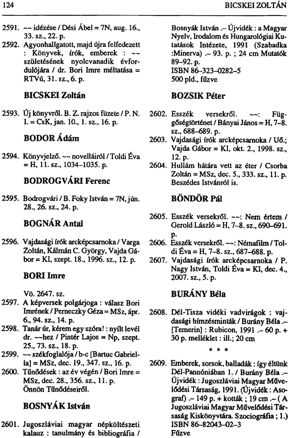 novelláiról / Toldi Éva = H, 11. sz., 1034-1035. p. BODROGVÁRI Ferenc 2595. Bodrogvári/B.Foky István = 7N,jún. 28., 26. sz., 24. p. BOGNÁR Antal 2596.