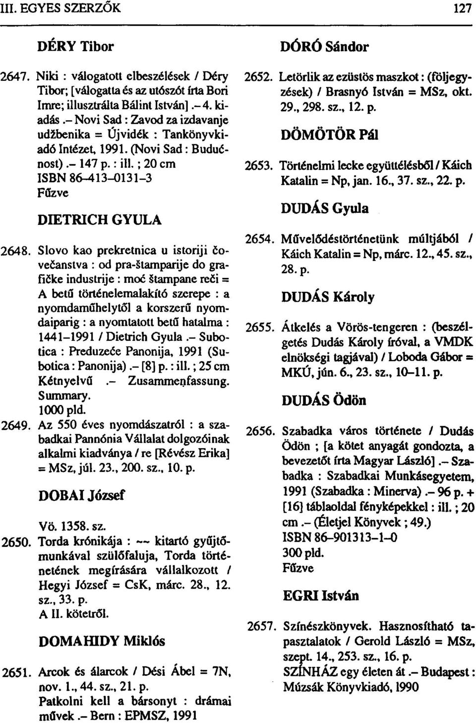 Slovo kao prekretnica u istoriji čovećanstva : od pra-šlamparije do grafičke industrije : moć štampane reći = A betű történelemalakító szerepe : a nyomdaműhelytől a korszerű nyomdaiparig : a