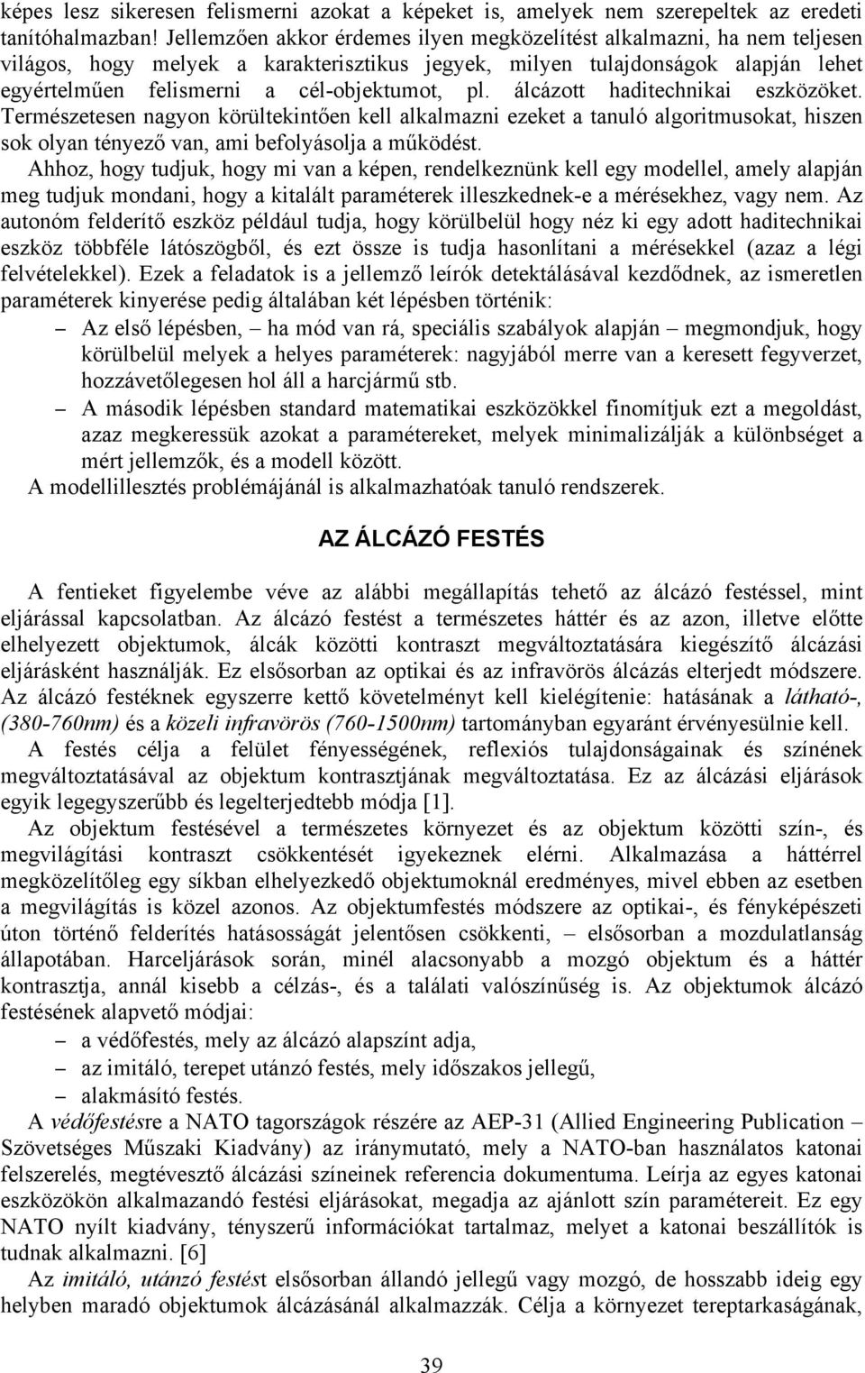 pl. álcázott haditechnikai eszközöket. Természetesen nagyon körültekintően kell alkalmazni ezeket a tanuló algoritmusokat, hiszen sok olyan tényező van, ami befolyásolja a működést.