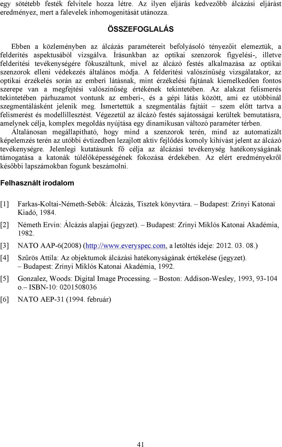 Írásunkban az optikai szenzorok figyelési-, illetve felderítési tevékenységére fókuszáltunk, mivel az álcázó festés alkalmazása az optikai szenzorok elleni védekezés általános módja.