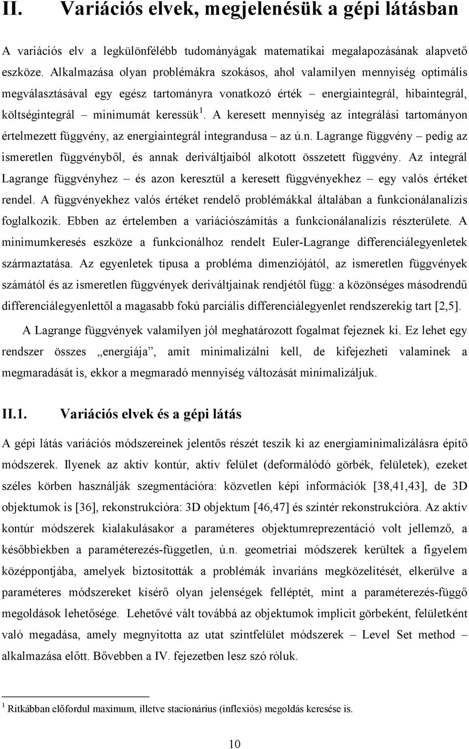 A keresett mennység az ntegrálás tartományon értelmezett függvény, az energantegrál ntegrandusa az ú.n. Lagrange függvény pedg az smeretlen függvénybıl, és annak derváltjaból alkotott összetett függvény.