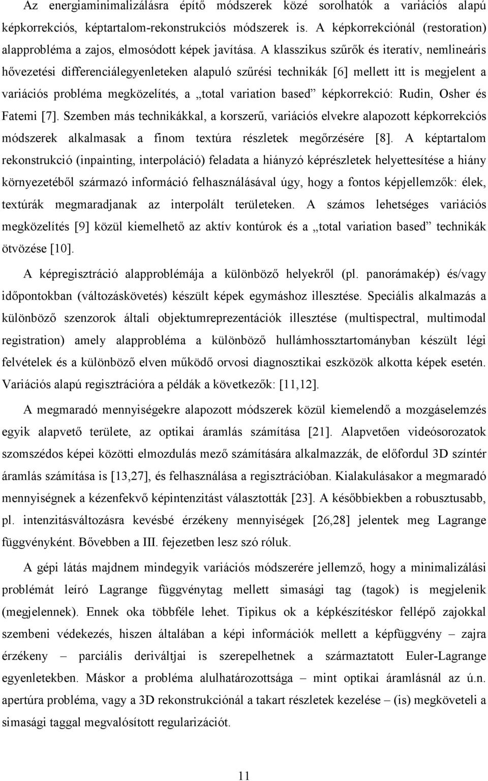 A klasszkus szőrık és teratív, nemlneárs hıvezetés dfferencálegyenleteken alapuló szőrés technkák [6] mellett tt s megjelent a varácós probléma megközelítés, a total varaton based képkorrekcó: Rudn,